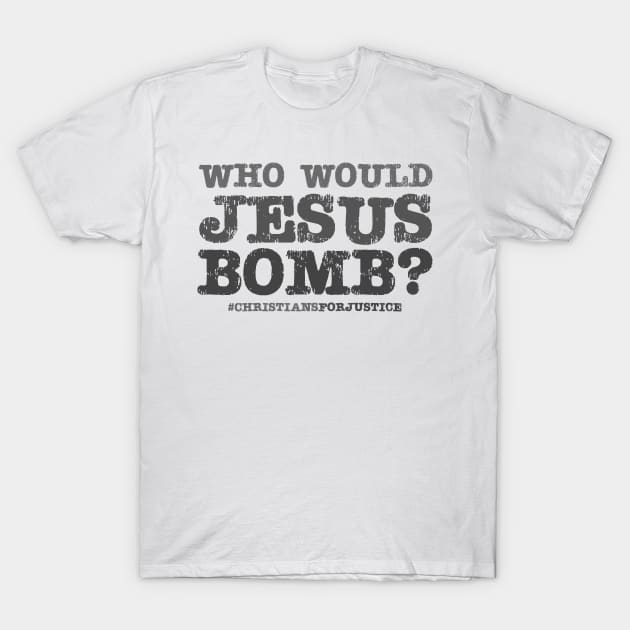 Who would Jesus bomb? (grey text) T-Shirt by Ofeefee